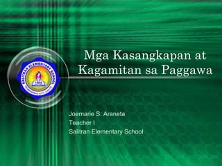 Mga Kasangkapan at
Kagamitan sa Paggawa
Joemarie S. Araneta
Teacher I
Salitran Elementary School
 
