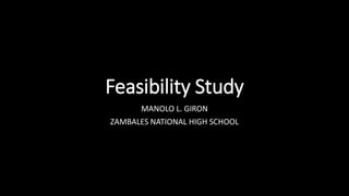 Feasibility Study
MANOLO L. GIRON
ZAMBALES NATIONAL HIGH SCHOOL
 