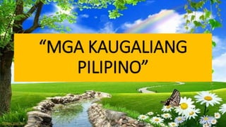 “MGA KAUGALIANG
PILIPINO”
 