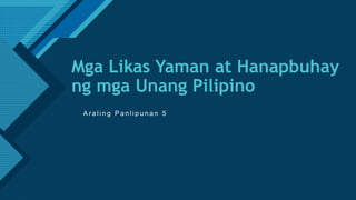 Click to edit Master title style
1
Mga Likas Yaman at Hanapbuhay
ng mga Unang Pilipino
A r a l i n g P a n l i p u n a n 5
 