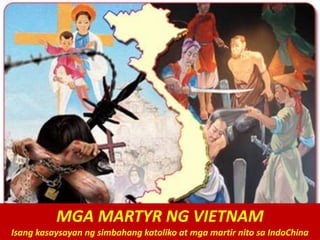 MGA MARTYR NG VIETNAM
Isang kasaysayan ng simbahang katoliko at mga martir nito sa IndoChina
 