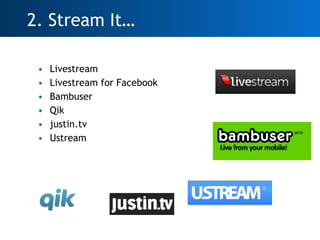 <ul><li>Livestream </li></ul><ul><li>Livestream for Facebook </li></ul><ul><li>Bambuser </li></ul><ul><li>Qik </li></ul><u...