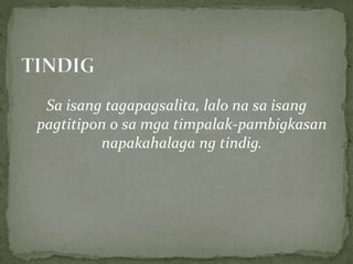 Sa isang tagapagsalita, lalo na sa isang
pagtitipon o sa mga timpalak-pambigkasan
napakahalaga ng tindig.
 
