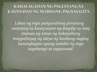 Lahat ng mga pangunahing pinunong
natanyag sa kasaysayan ng daigdig ay may
mataas ng antas ng kakayahang
magpahayag ng ideya ng kanilang naging
kasangkapan upang umakit ng mga
tagahanga at tagasunod.
 