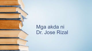 Mga akda ni
Dr. Jose Rizal
 