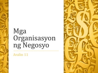 Mga
Organisasyon
ng Negosyo
Aralin 11
 