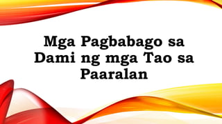 Mga Pagbabago sa
Dami ng mga Tao sa
Paaralan
 