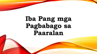 Iba Pang mga
Pagbabago sa
Paaralan
 