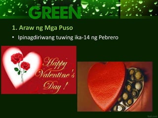 1. Araw ng Mga Puso
• Ipinagdiriwang tuwing ika-14 ng Pebrero
 