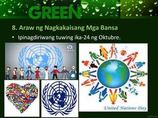 8. Araw ng Nagkakaisang Mga Bansa
• Ipinagdiriwang tuwing ika-24 ng Oktubre.
 