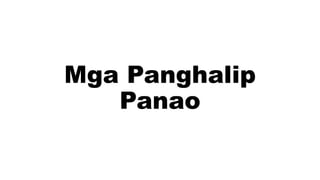 Mga Panghalip
Panao
 