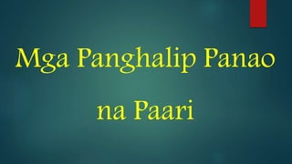 Mga Panghalip Panao
na Paari
 