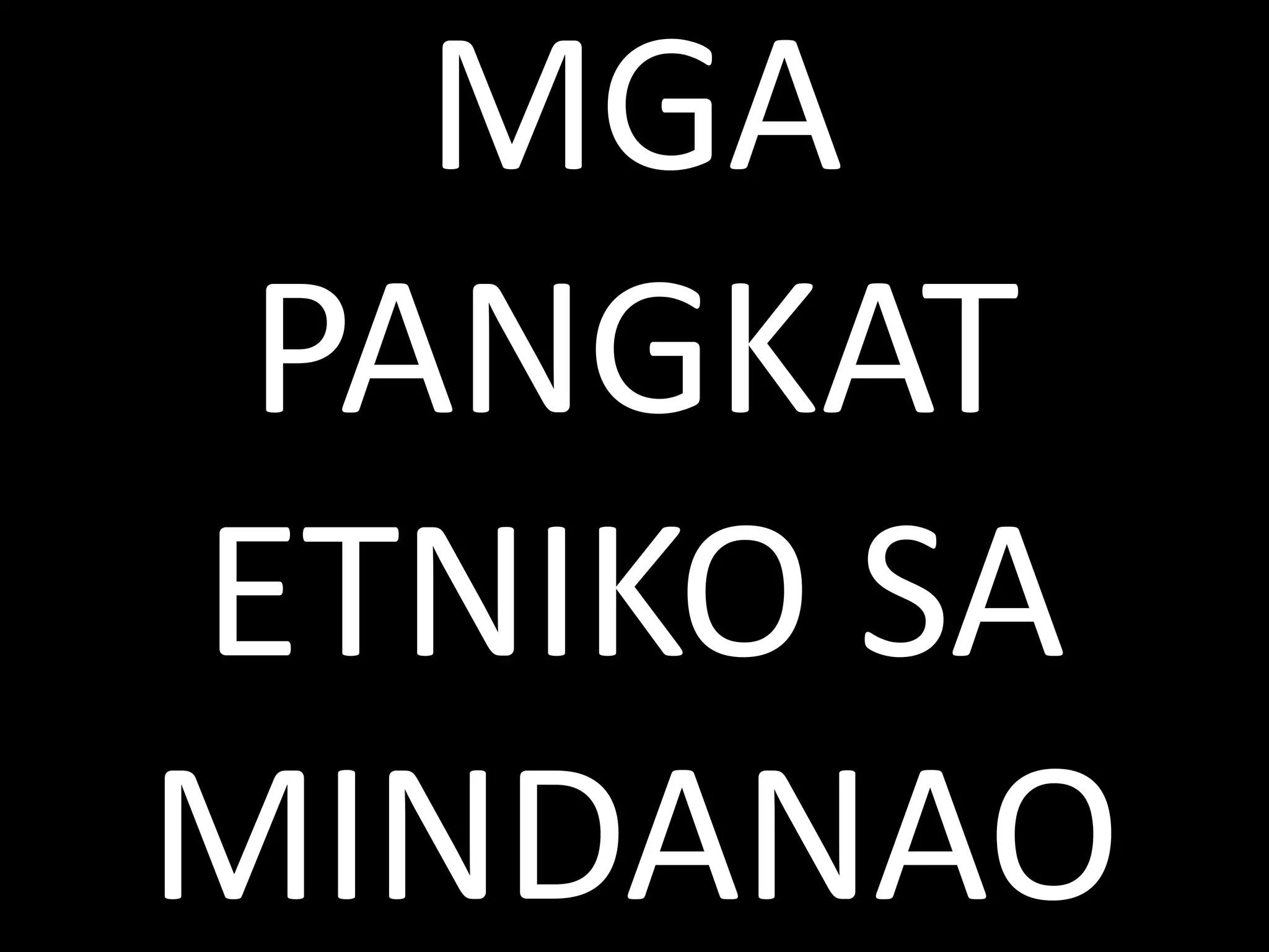 MGA
PANGKAT
ETNIKO SA
MINDANAO