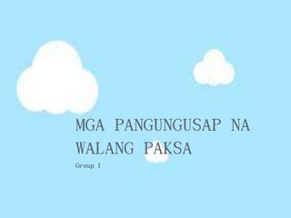 MGA PANGUNGUSAP NA
WALANG PAKSA
Group 1
 