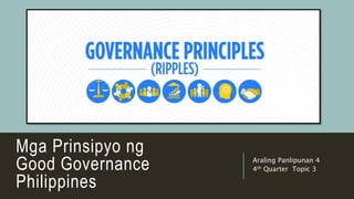 Mga Prinsipyo ng
Good Governance
Philippines
Araling Panlipunan 4
4th Quarter Topic 3
 