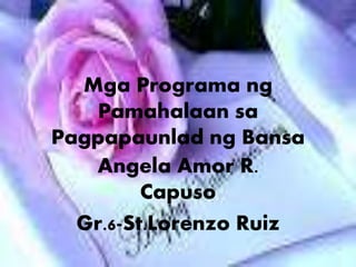 Mga Programa ng
Pamahalaan sa
Pagpapaunlad ng Bansa
Angela Amor R.
Capuso
Gr.6-St.Lorenzo Ruiz
 