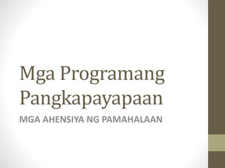 Mga Programang
Pangkapayapaan
MGA AHENSIYA NG PAMAHALAAN
 