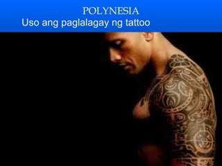 POLYNESIA
Uso ang paglalagay ng tattoo
 