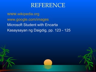 REFERENCE
www.wikipedia.org
www.google.com/images
Microsoft Student with Encarta
Kasaysayan ng Daigdig, pp. 123 - 125
 