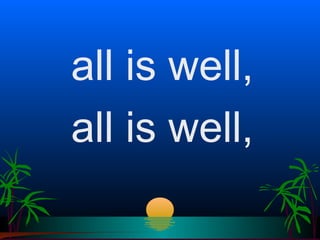 all is well,
all is well,
 