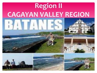 Region II
CAGAYAN VALLEY REGION
 