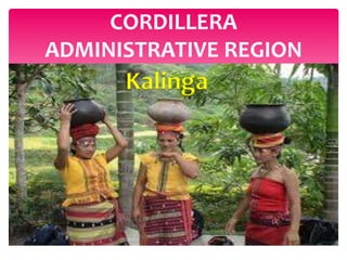CORDILLERA
ADMINISTRATIVE REGION
      Kalinga
 