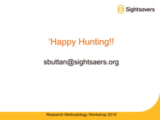 ‘Happy Hunting!!
sbuttan@sightsaers.org
Research Methodology Workshop 2015
 
