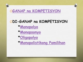 OGANAP na KOMPETISYON 
ODI-GANAP na KOMPETISYON 
*Monopolyo 
*Monopsonyo 
*Oligopolyo 
*Monopolistikong Pamilihan 
 