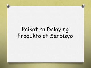Paikot na Daloy ng 
Produkto at Serbisyo 
 