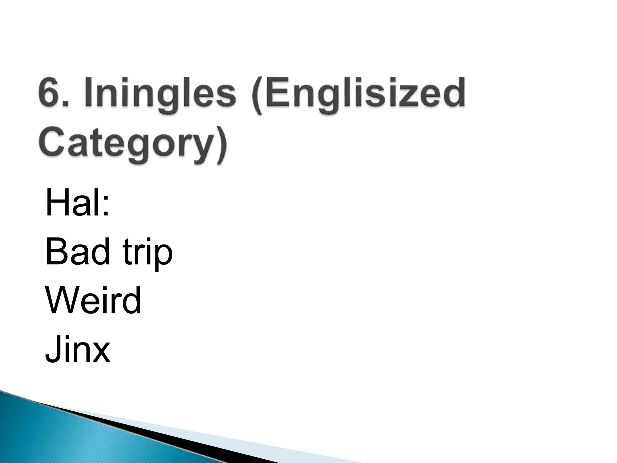 Hal:
Bad trip
Weird
Jinx