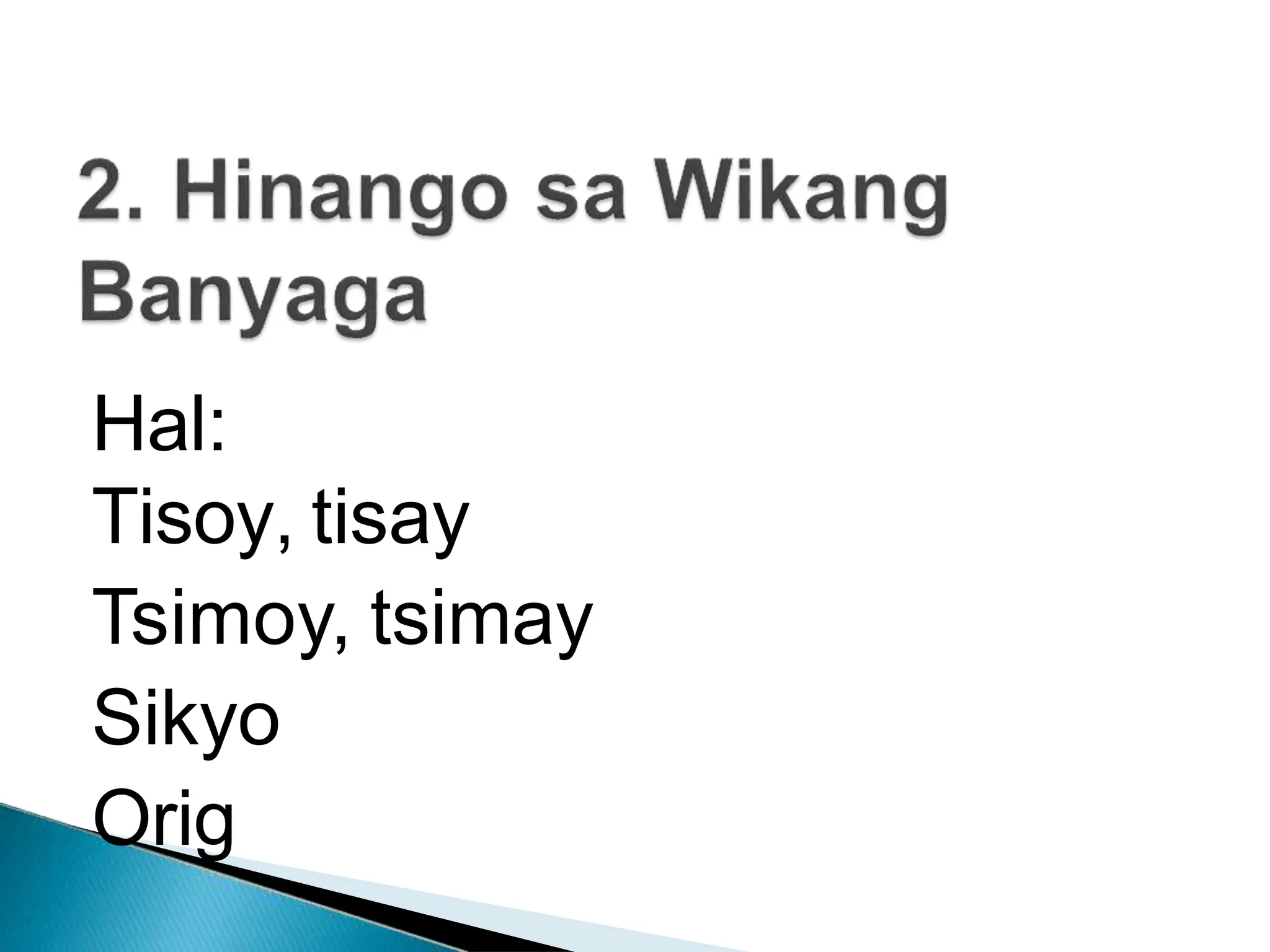 Hal:
Tisoy, tisay
Tsimoy, tsimay
Sikyo
Orig