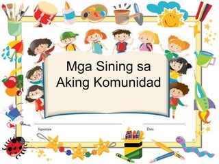 Mga Sining sa
Aking Komunidad
 