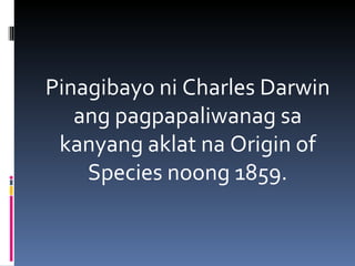 Natural Selection o Survival of
the Fittest       Ayon kay Darwin ang
                      pagsisikap na mabuhay
       ...