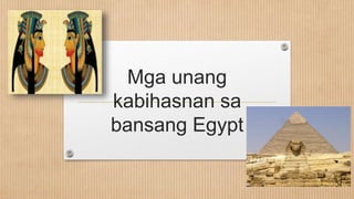 Mga unang
kabihasnan sa
bansang Egypt
 