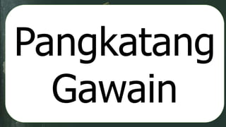 Pangkatang
Gawain
 
