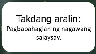 Takdang aralin:
Pagbabahagian ng nagawang
salaysay.
 