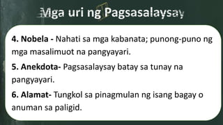 4. Nobela - Nahati sa mga kabanata; punong-puno ng
mga masalimuot na pangyayari.
5. Anekdota- Pagsasalaysay batay sa tunay na
pangyayari.
6. Alamat- Tungkol sa pinagmulan ng isang bagay o
anuman sa paligid.
 