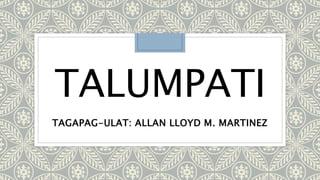 TALUMPATI
TAGAPAG-ULAT: ALLAN LLOYD M. MARTINEZ
 