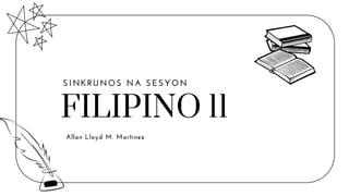 FILIPINO 11
SINKRUNOS NA SESYON
Allan Lloyd M. Martinez
 