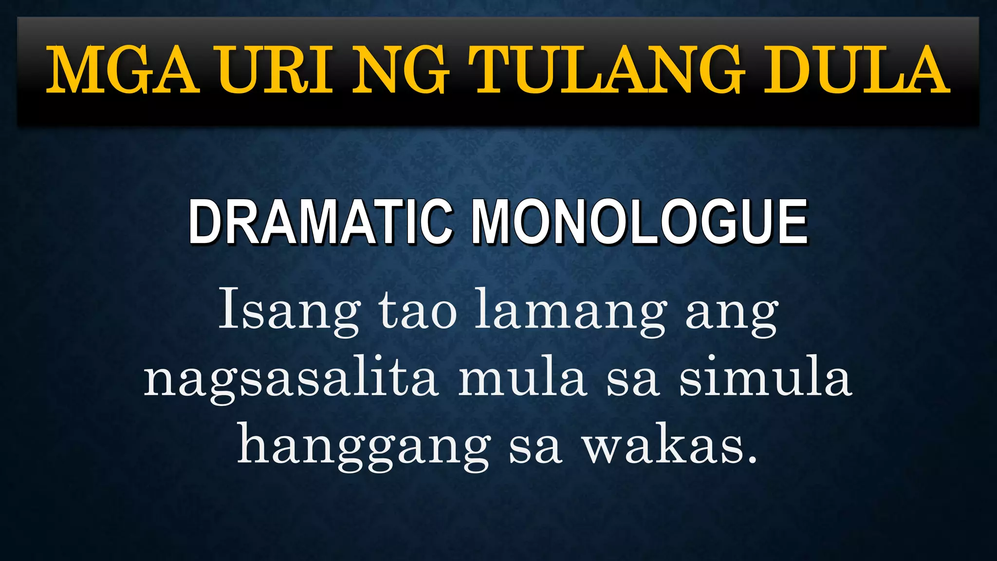 MGA URI NG TULANG DULA
Isang tao lamang ang
nagsasalita mula sa simula
hanggang sa wakas.
 