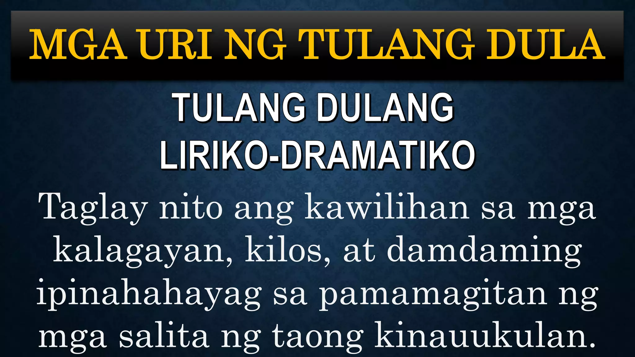 MGA URI NG TULANG DULA
Taglay nito ang kawilihan sa mga
kalagayan, kilos, at damdaming
ipinahahayag sa pamamagitan ng
mga salita ng taong kinauukulan.
 