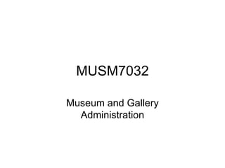MUSM7032 Museum and Gallery Administration 