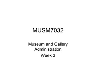 MUSM7032 Museum and Gallery Administration Week 3 