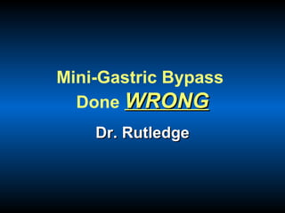 Mini-Gastric Bypass
Done WRONGWRONG
Dr. RutledgeDr. Rutledge
 