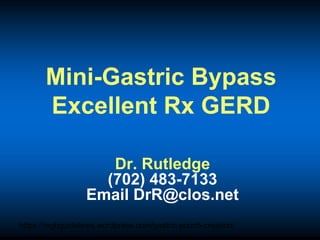 https://mgbguidelines.wordpress.com/gastric-pouch-creation/
Mini-Gastric Bypass
Excellent Rx GERD
Dr. Rutledge
(702) 483-7133
Email DrR@clos.net
 