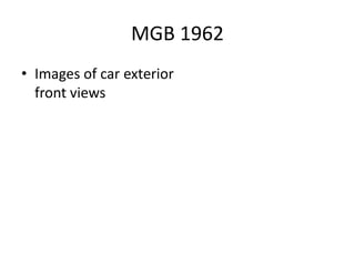 MGB 1962
• Images of car exterior
  front views
 