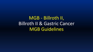 MGB - Billroth II,
Billroth II & Gastric Cancer
MGB Guidelines
 