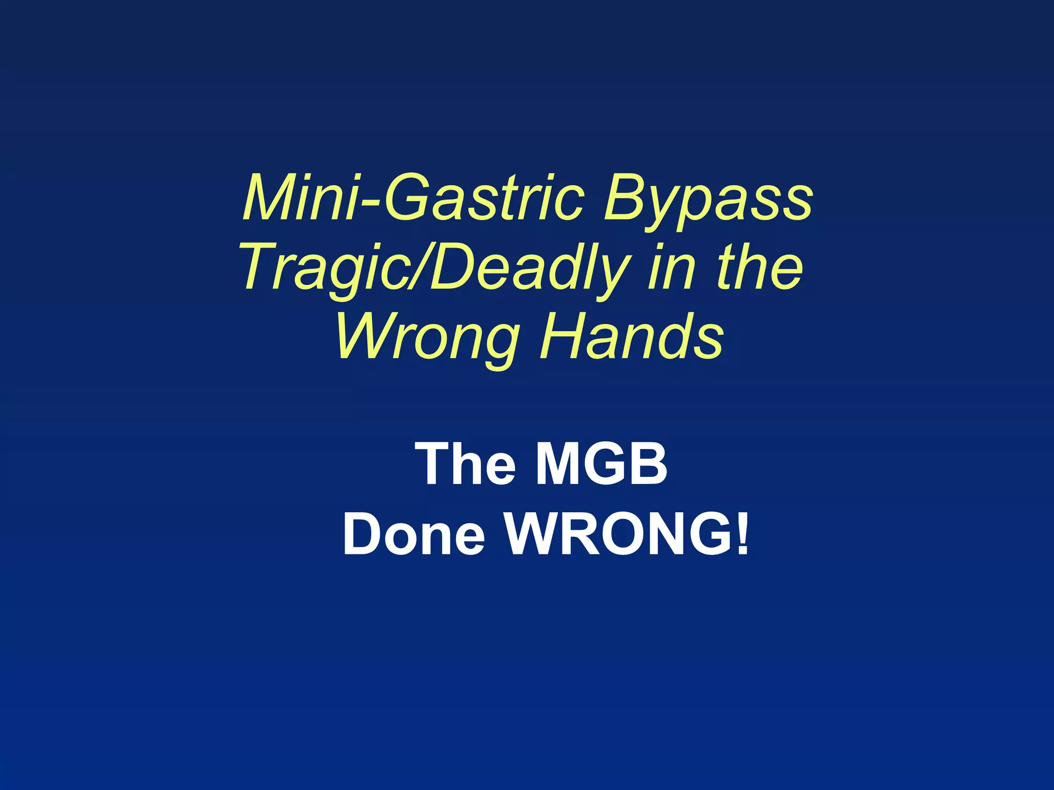 Mini-Gastric Bypass
Tragic/Deadly in the
Wrong Hands
The MGB
Done WRONG!
 