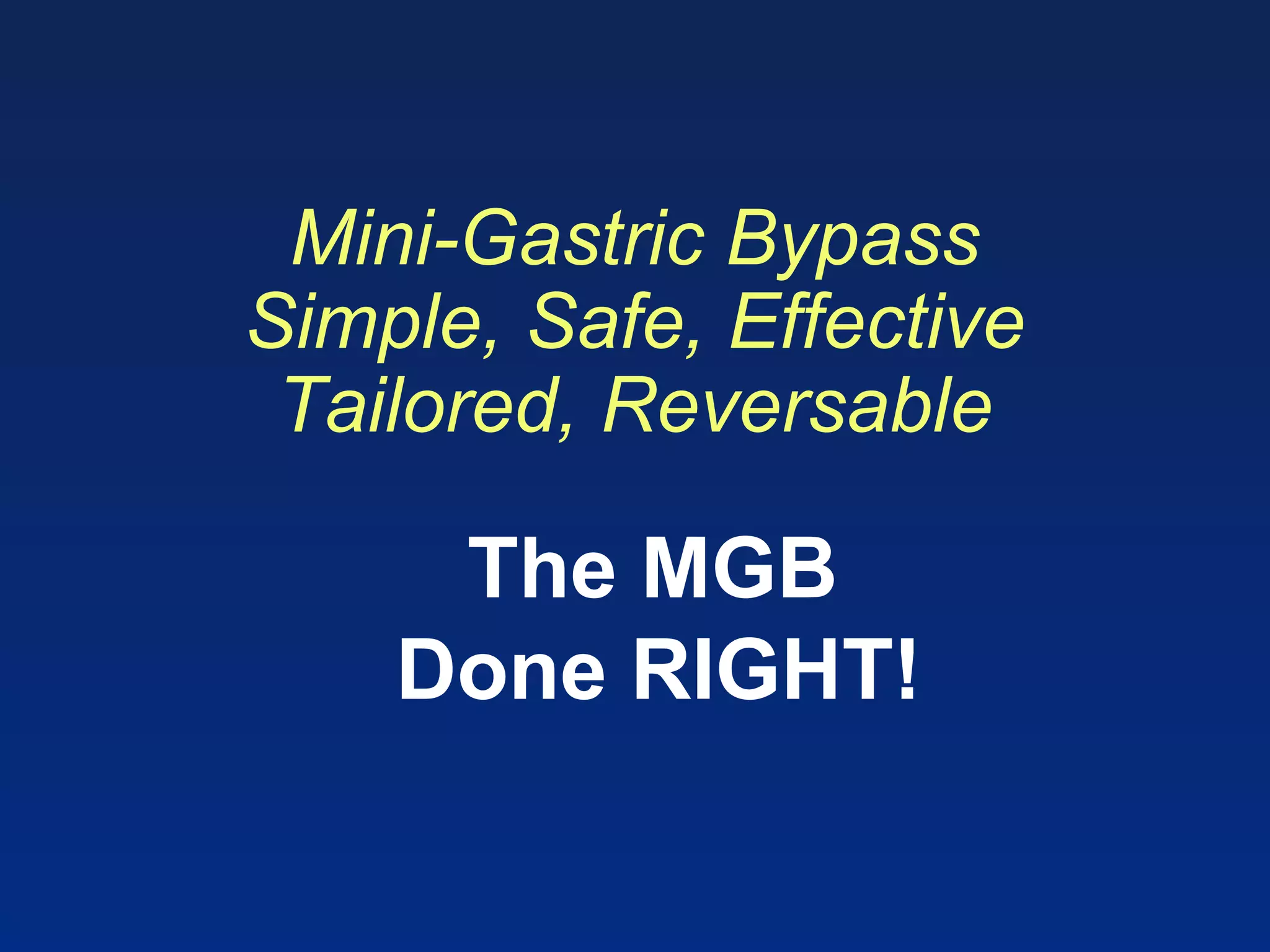 Mini-Gastric Bypass
Simple, Safe, Effective
Tailored, Reversable
The MGB
Done RIGHT!
 