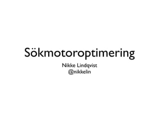 Sökmotoroptimering
      Nikke Lindqvist
        @nikkelin
 